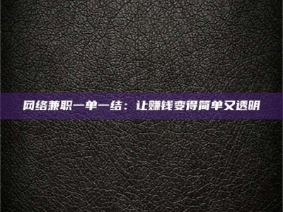 祁东网络兼职一单一结：让赚钱变得简单又透明